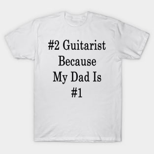 #2 Guitarist Because My Dad Is #1 T-Shirt